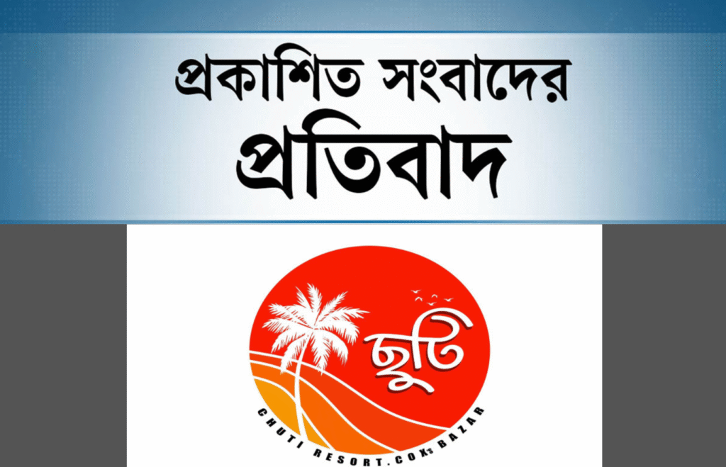 ভুল তথ্য ,বানোয়াট ও মানহানিকর সংবাদ প্রকাশের অভিযোগ প্রকাশিত সংবাদে ছুটি কক্সবাজার লিমিটেডের প্রতিবাদ